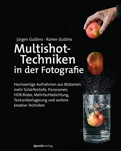 Multishot-Techniken in der Fotografie: Hochwertige Aufnahmen aus Bildserien: mehr Schärfentiefe, Panoramen, HDR-Bilder, Mehr"fachbelichtung, Textur"überlagerung und weitere kreative Techniken